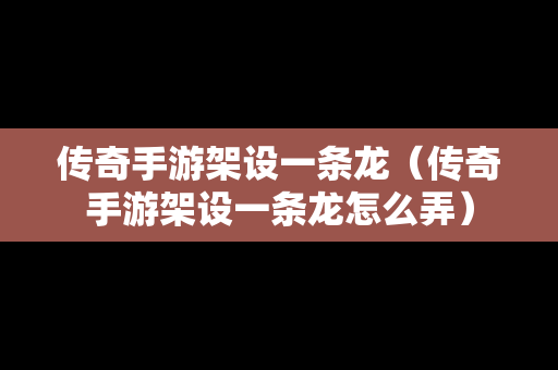 传奇手游架设一条龙（传奇手游架设一条龙怎么弄）