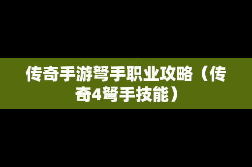 传奇手游弩手职业攻略（传奇4弩手技能）