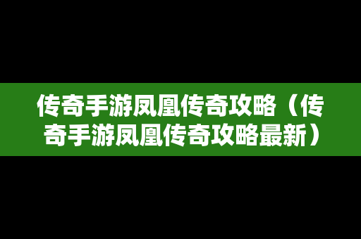 传奇手游凤凰传奇攻略（传奇手游凤凰传奇攻略最新）