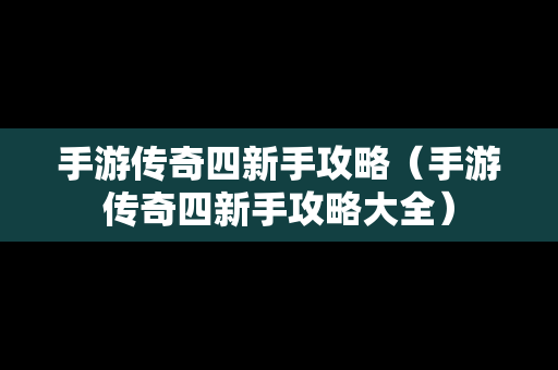 手游传奇四新手攻略（手游传奇四新手攻略大全）