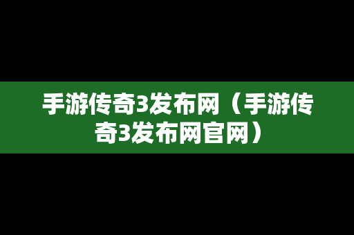 手游传奇3发布网（手游传奇3发布网官网）