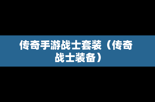 传奇手游战士套装（传奇 战士装备）