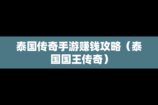 泰国传奇手游赚钱攻略（泰国国王传奇）