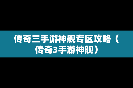 传奇三手游神舰专区攻略（传奇3手游神舰）