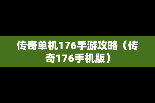 传奇单机176手游攻略（传奇176手机版）