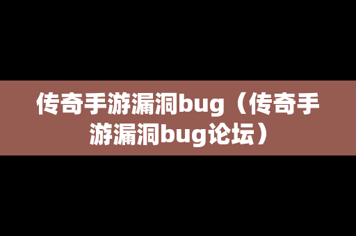 传奇手游漏洞bug（传奇手游漏洞bug论坛）