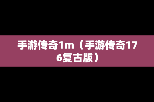 手游传奇1m（手游传奇176复古版）