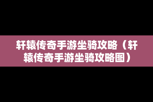 轩辕传奇手游坐骑攻略（轩辕传奇手游坐骑攻略图）