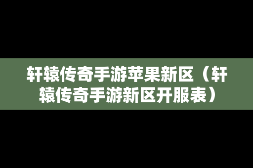 轩辕传奇手游苹果新区（轩辕传奇手游新区开服表）