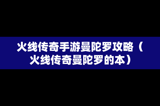 火线传奇手游曼陀罗攻略（火线传奇曼陀罗的本）