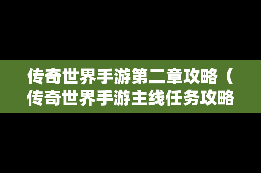 传奇世界手游第二章攻略（传奇世界手游主线任务攻略）