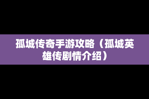 孤城传奇手游攻略（孤城英雄传剧情介绍）