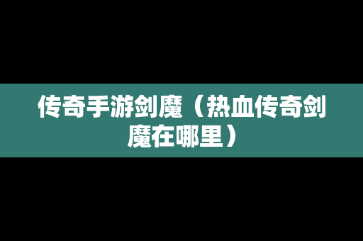 传奇手游剑魔（热血传奇剑魔在哪里）