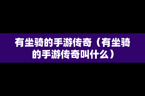 有坐骑的手游传奇（有坐骑的手游传奇叫什么）