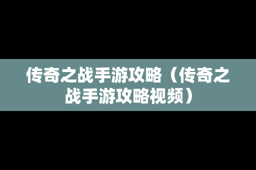 传奇之战手游攻略（传奇之战手游攻略视频）