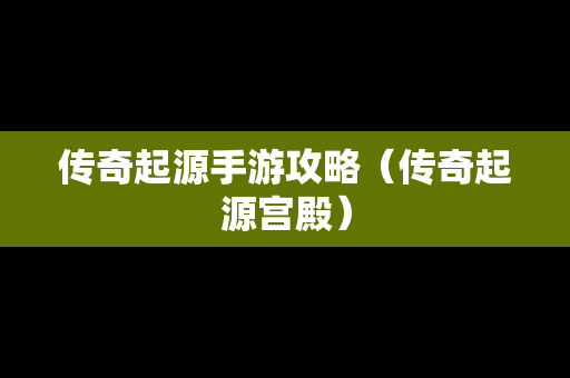 传奇起源手游攻略（传奇起源宫殿）