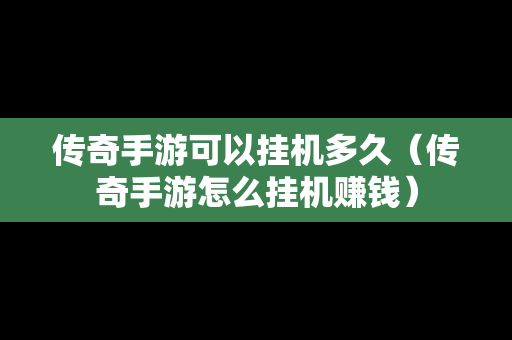 传奇手游可以挂机多久（传奇手游怎么挂机赚钱）