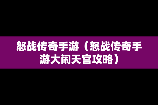 怒战传奇手游（怒战传奇手游大闹天宫攻略）