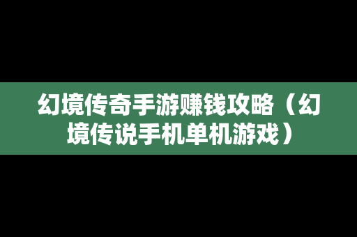 幻境传奇手游赚钱攻略（幻境传说手机单机游戏）