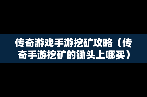 传奇游戏手游挖矿攻略（传奇手游挖矿的锄头上哪买）