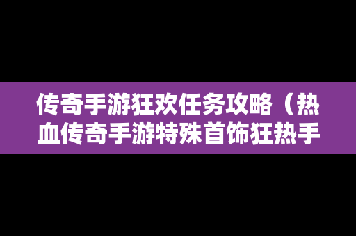 传奇手游狂欢任务攻略（热血传奇手游特殊首饰狂热手镯）