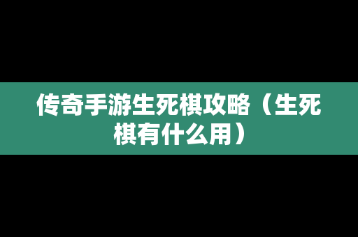 传奇手游生死棋攻略（生死棋有什么用）