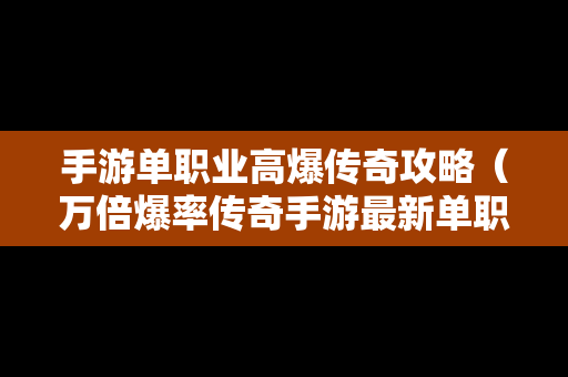 手游单职业高爆传奇攻略（万倍爆率传奇手游最新单职业2020年）