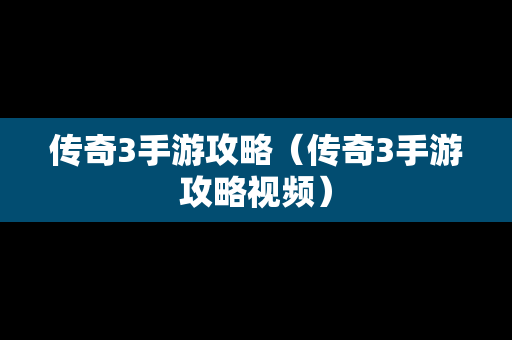 传奇3手游攻略（传奇3手游攻略视频）