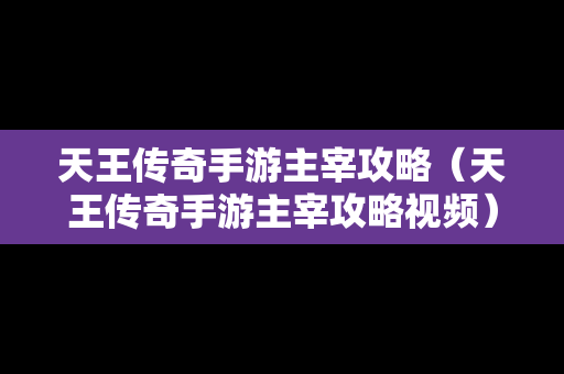 天王传奇手游主宰攻略（天王传奇手游主宰攻略视频）