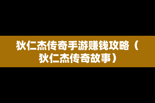 狄仁杰传奇手游赚钱攻略（狄仁杰传奇故事）