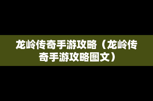 龙岭传奇手游攻略（龙岭传奇手游攻略图文）