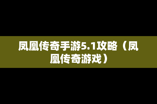 凤凰传奇手游5.1攻略（凤凰传奇游戏）