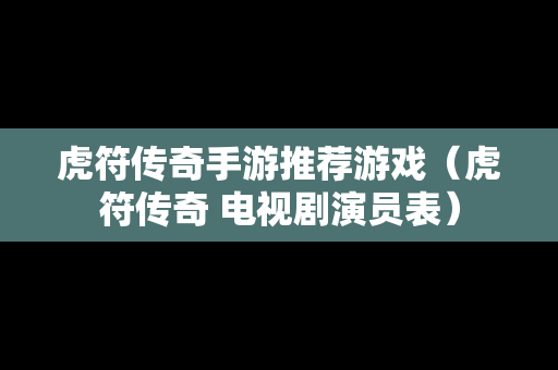 虎符传奇手游推荐游戏（虎符传奇 电视剧演员表）