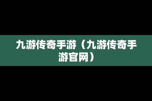 九游传奇手游（九游传奇手游官网）