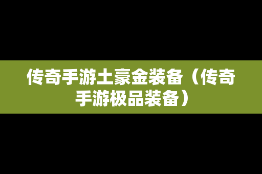 传奇手游土豪金装备（传奇手游极品装备）