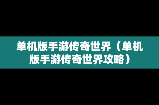 单机版手游传奇世界（单机版手游传奇世界攻略）