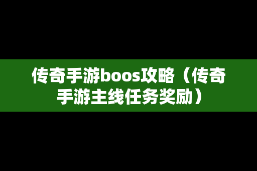 传奇手游boos攻略（传奇手游主线任务奖励）