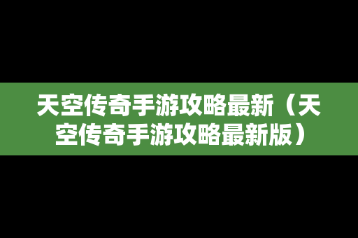 天空传奇手游攻略最新（天空传奇手游攻略最新版）