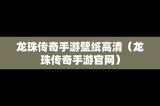 龙珠传奇手游壁纸高清（龙珠传奇手游官网）