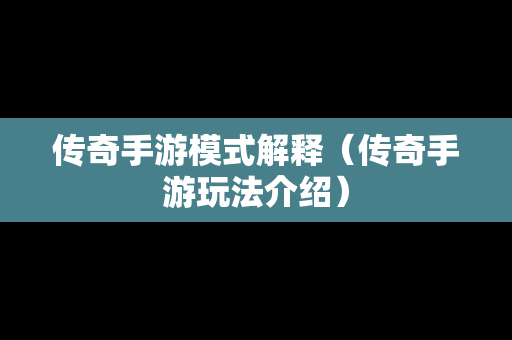 传奇手游模式解释（传奇手游玩法介绍）