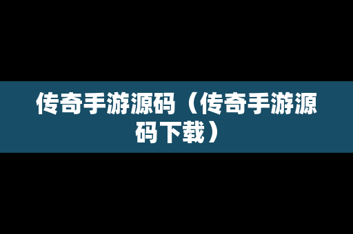 传奇手游源码（传奇手游源码下载）