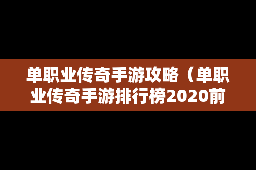 单职业传奇手游攻略（单职业传奇手游排行榜2020前十名）