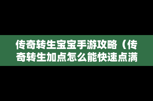 传奇转生宝宝手游攻略（传奇转生加点怎么能快速点满）