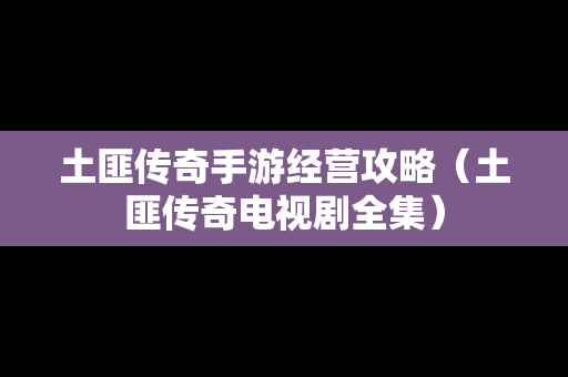 土匪传奇手游经营攻略（土匪传奇电视剧全集）