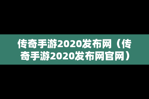 传奇手游2020发布网（传奇手游2020发布网官网）