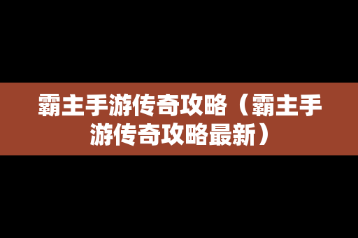 霸主手游传奇攻略（霸主手游传奇攻略最新）