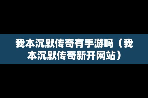 我本沉默传奇有手游吗（我本沉默传奇新开网站）