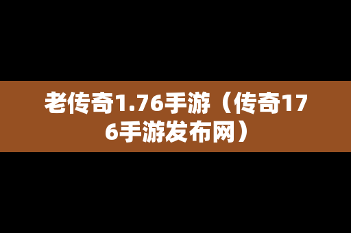 老传奇1.76手游（传奇176手游发布网）