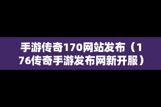 手游传奇170网站发布（176传奇手游发布网新开服）